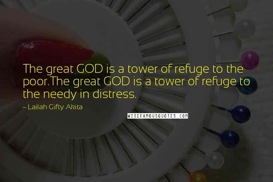 Lailah Gifty Akita Quotes: The great GOD is a tower of refuge to the poor.The great GOD is a tower of refuge to the needy in distress.