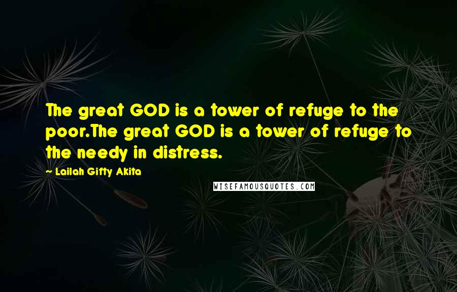 Lailah Gifty Akita Quotes: The great GOD is a tower of refuge to the poor.The great GOD is a tower of refuge to the needy in distress.