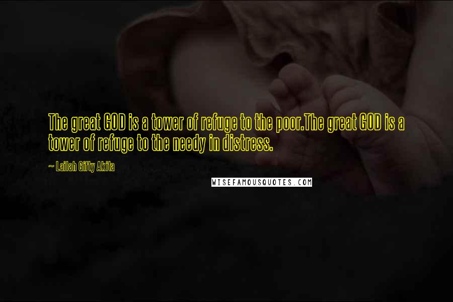 Lailah Gifty Akita Quotes: The great GOD is a tower of refuge to the poor.The great GOD is a tower of refuge to the needy in distress.