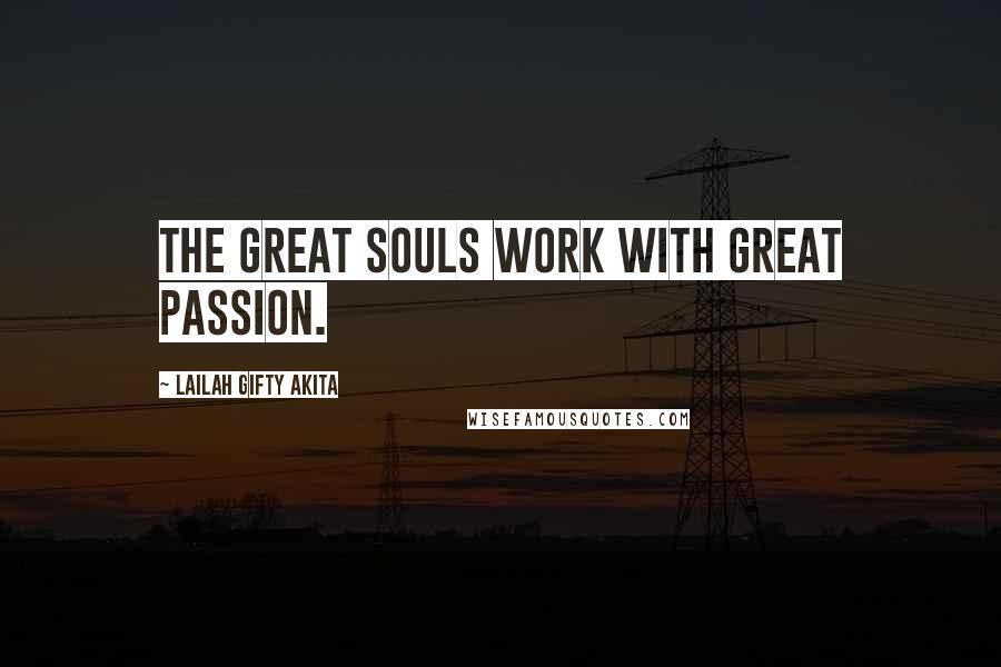 Lailah Gifty Akita Quotes: The great souls work with great passion.