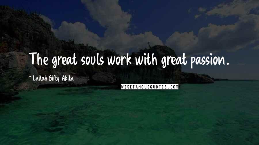 Lailah Gifty Akita Quotes: The great souls work with great passion.