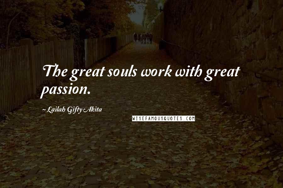 Lailah Gifty Akita Quotes: The great souls work with great passion.