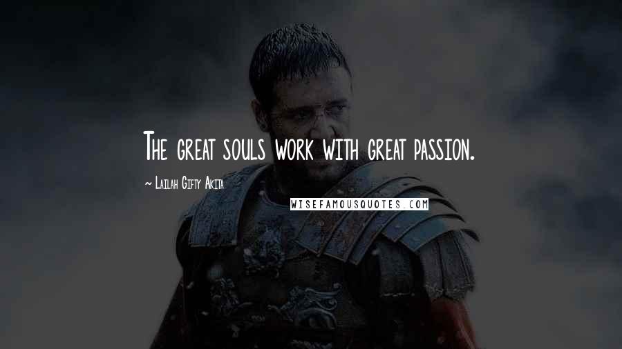 Lailah Gifty Akita Quotes: The great souls work with great passion.