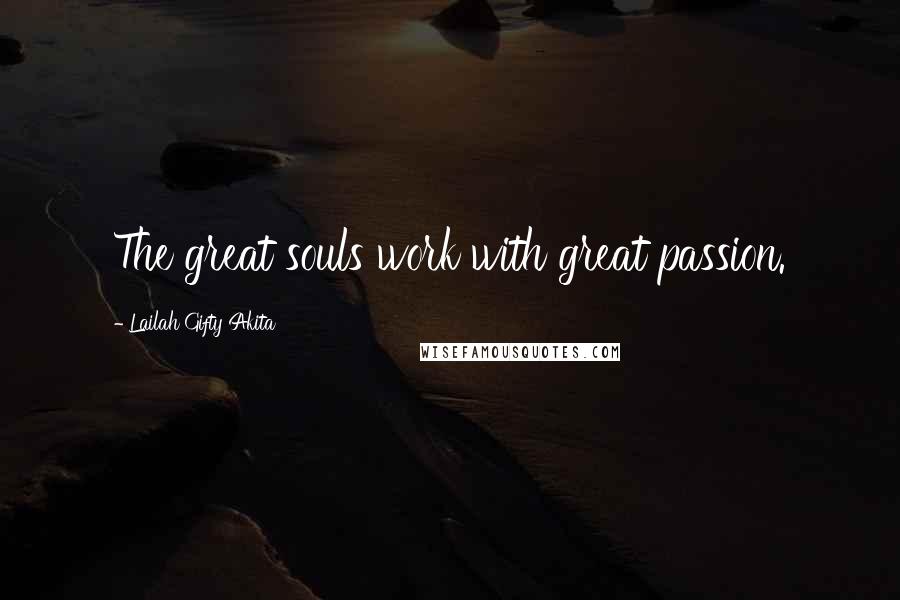 Lailah Gifty Akita Quotes: The great souls work with great passion.