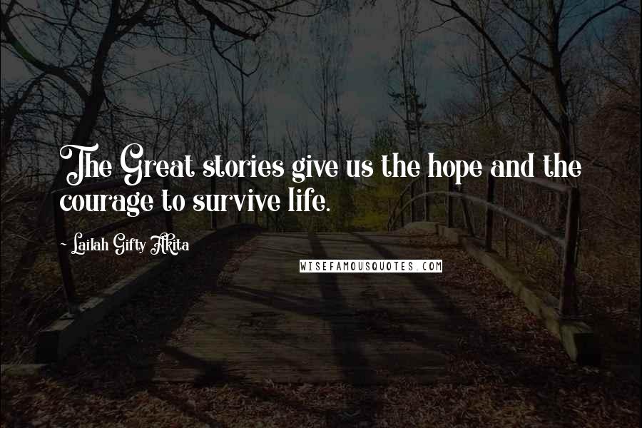 Lailah Gifty Akita Quotes: The Great stories give us the hope and the courage to survive life.