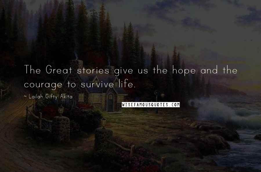 Lailah Gifty Akita Quotes: The Great stories give us the hope and the courage to survive life.