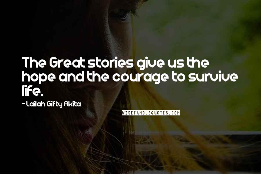 Lailah Gifty Akita Quotes: The Great stories give us the hope and the courage to survive life.