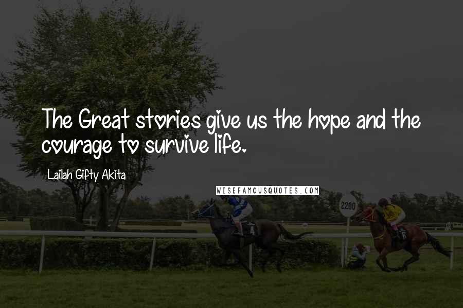 Lailah Gifty Akita Quotes: The Great stories give us the hope and the courage to survive life.