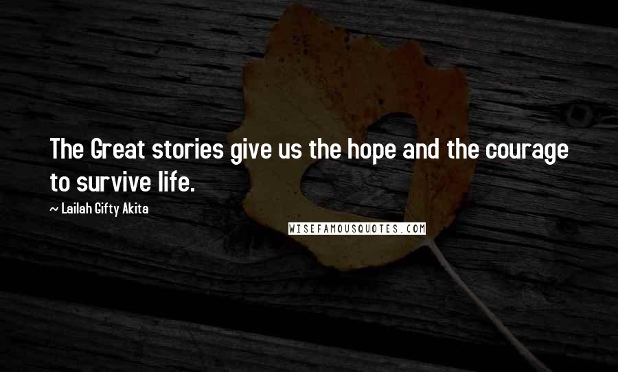 Lailah Gifty Akita Quotes: The Great stories give us the hope and the courage to survive life.