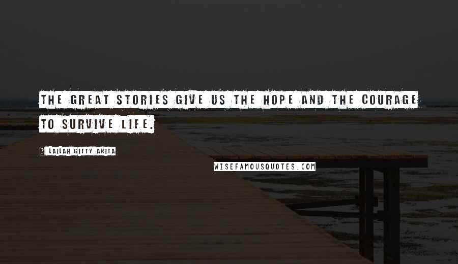 Lailah Gifty Akita Quotes: The Great stories give us the hope and the courage to survive life.