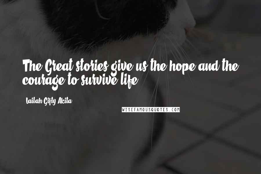 Lailah Gifty Akita Quotes: The Great stories give us the hope and the courage to survive life.