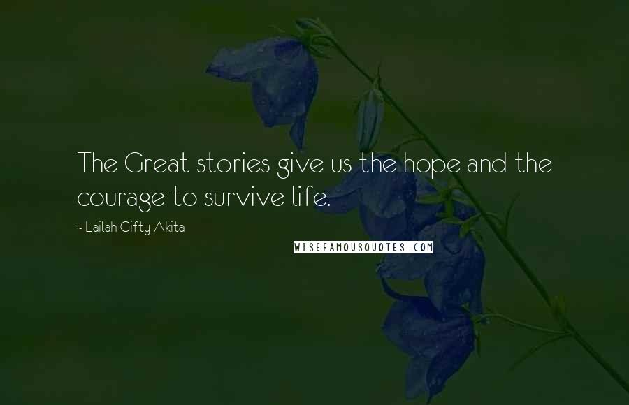 Lailah Gifty Akita Quotes: The Great stories give us the hope and the courage to survive life.