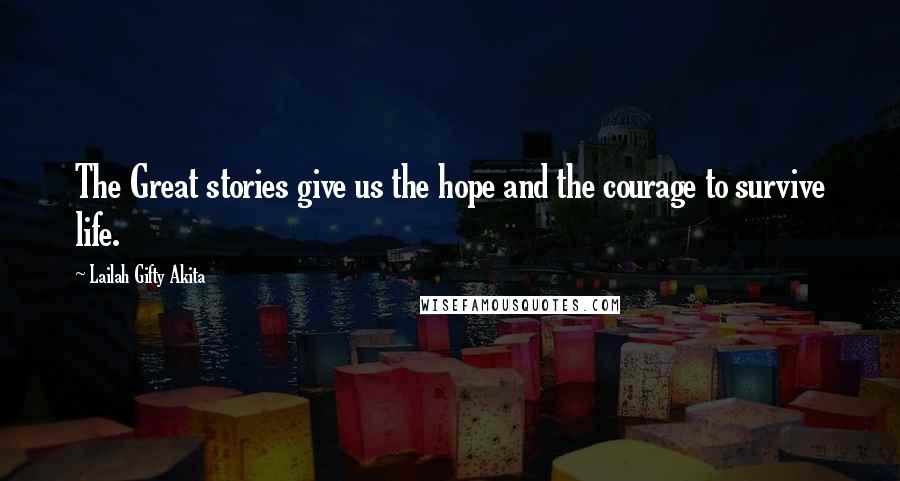 Lailah Gifty Akita Quotes: The Great stories give us the hope and the courage to survive life.