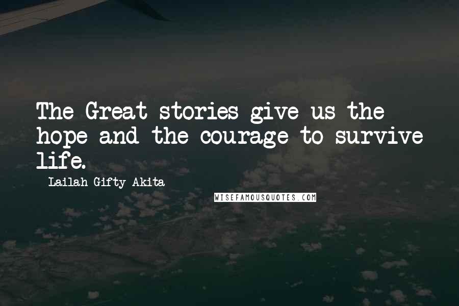 Lailah Gifty Akita Quotes: The Great stories give us the hope and the courage to survive life.