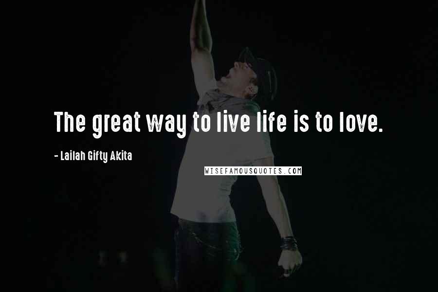 Lailah Gifty Akita Quotes: The great way to live life is to love.