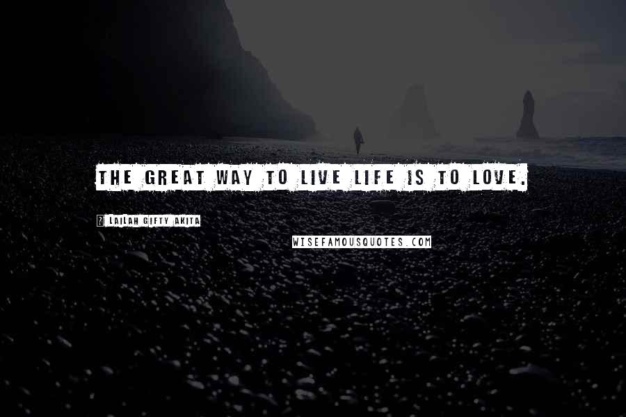 Lailah Gifty Akita Quotes: The great way to live life is to love.