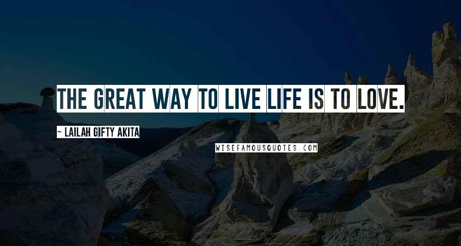 Lailah Gifty Akita Quotes: The great way to live life is to love.