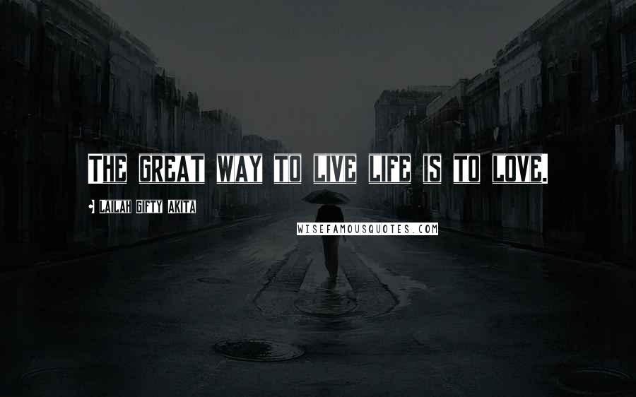 Lailah Gifty Akita Quotes: The great way to live life is to love.