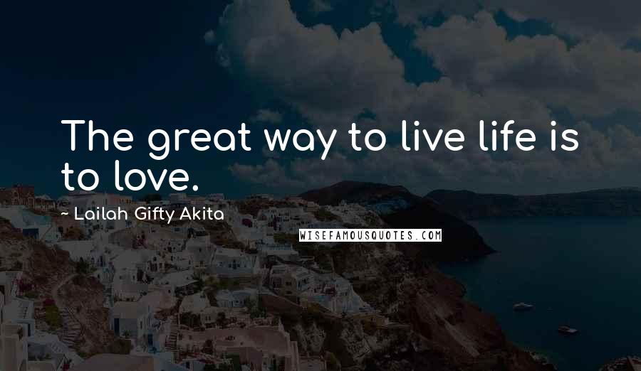 Lailah Gifty Akita Quotes: The great way to live life is to love.