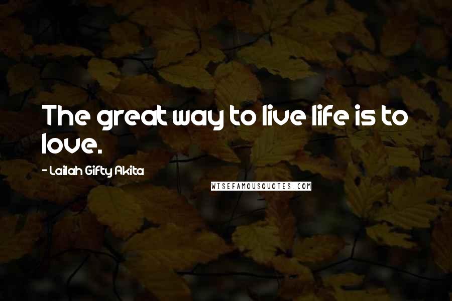 Lailah Gifty Akita Quotes: The great way to live life is to love.