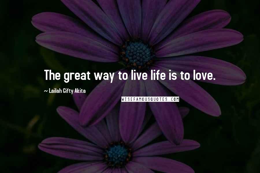 Lailah Gifty Akita Quotes: The great way to live life is to love.