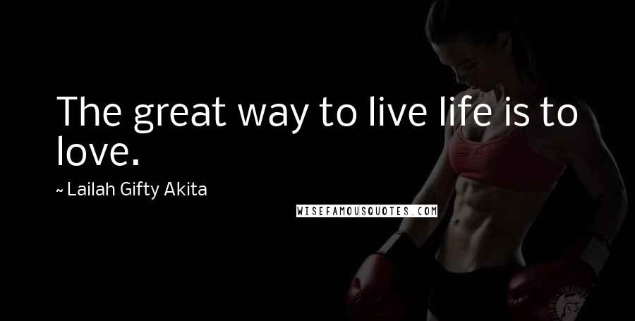 Lailah Gifty Akita Quotes: The great way to live life is to love.