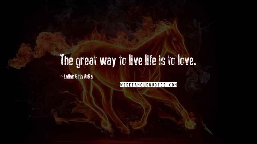 Lailah Gifty Akita Quotes: The great way to live life is to love.