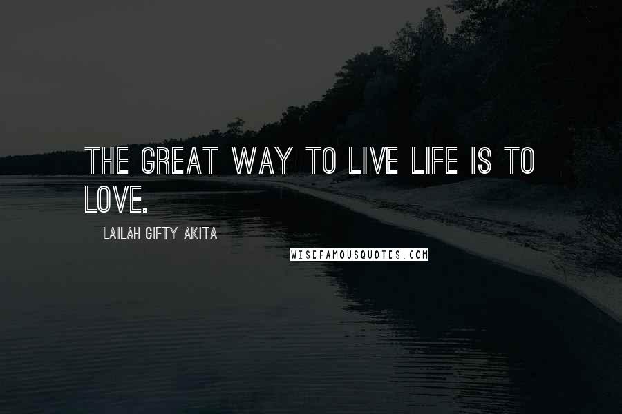Lailah Gifty Akita Quotes: The great way to live life is to love.