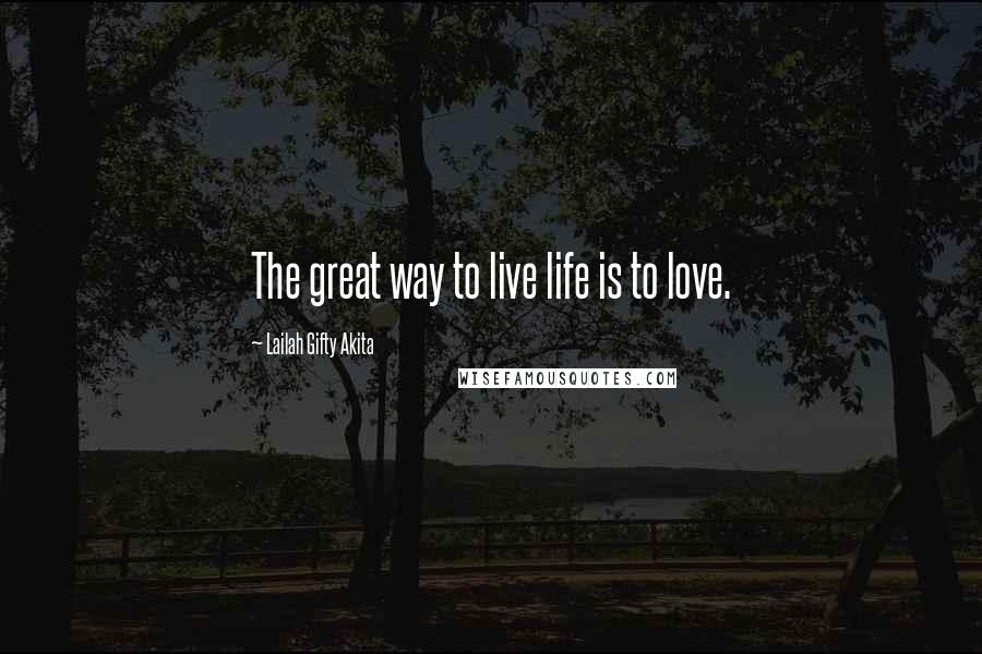 Lailah Gifty Akita Quotes: The great way to live life is to love.