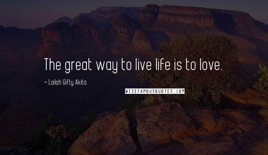 Lailah Gifty Akita Quotes: The great way to live life is to love.