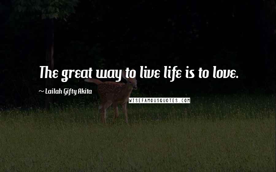 Lailah Gifty Akita Quotes: The great way to live life is to love.