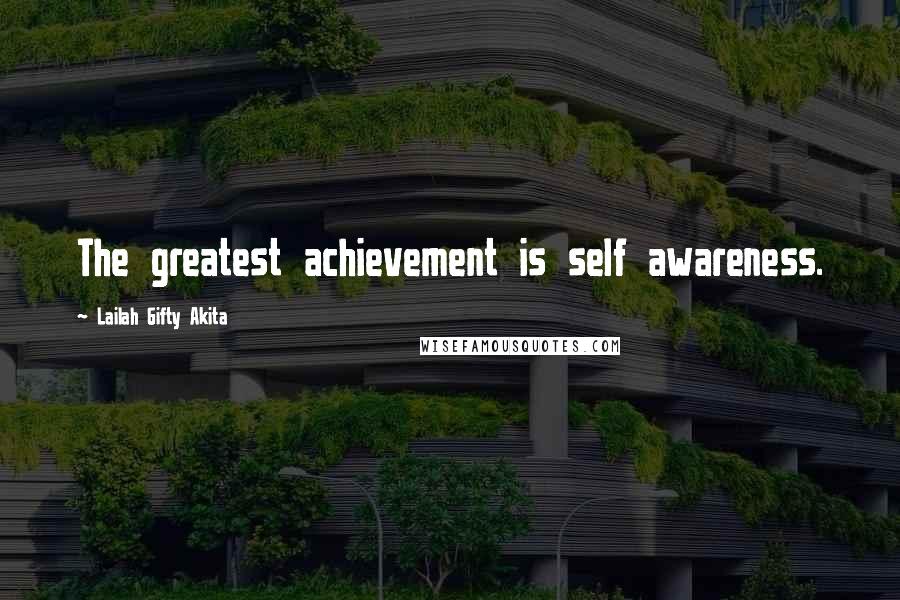 Lailah Gifty Akita Quotes: The greatest achievement is self awareness.