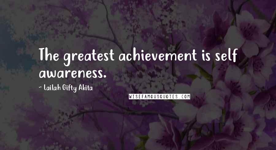 Lailah Gifty Akita Quotes: The greatest achievement is self awareness.