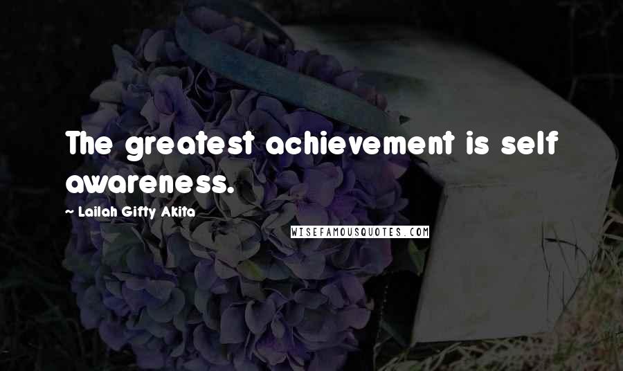 Lailah Gifty Akita Quotes: The greatest achievement is self awareness.