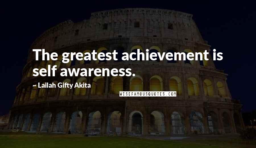 Lailah Gifty Akita Quotes: The greatest achievement is self awareness.