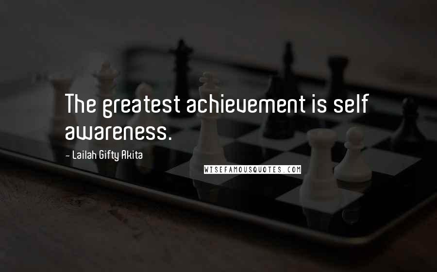 Lailah Gifty Akita Quotes: The greatest achievement is self awareness.
