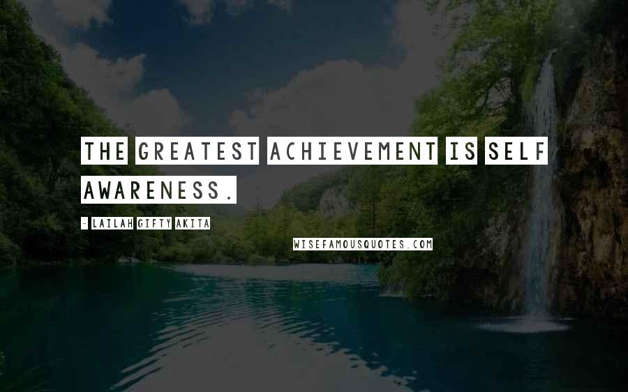 Lailah Gifty Akita Quotes: The greatest achievement is self awareness.