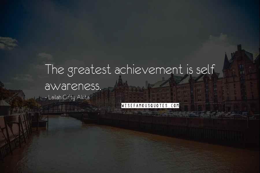 Lailah Gifty Akita Quotes: The greatest achievement is self awareness.