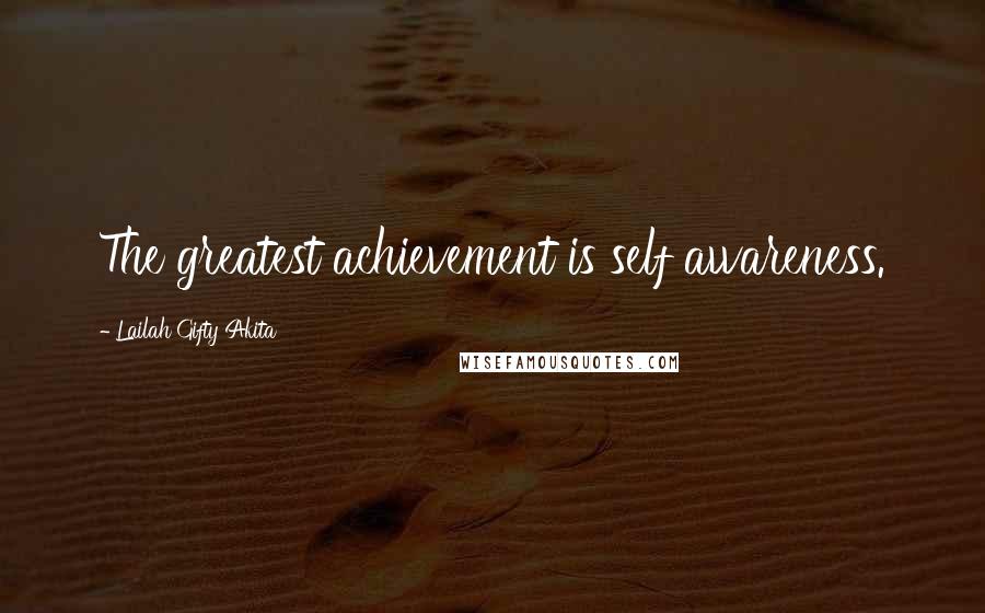 Lailah Gifty Akita Quotes: The greatest achievement is self awareness.