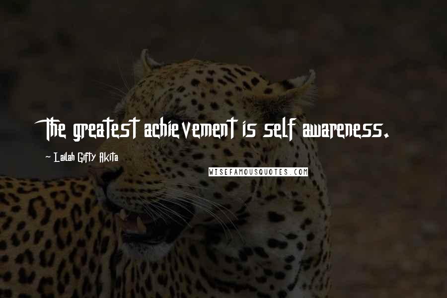 Lailah Gifty Akita Quotes: The greatest achievement is self awareness.