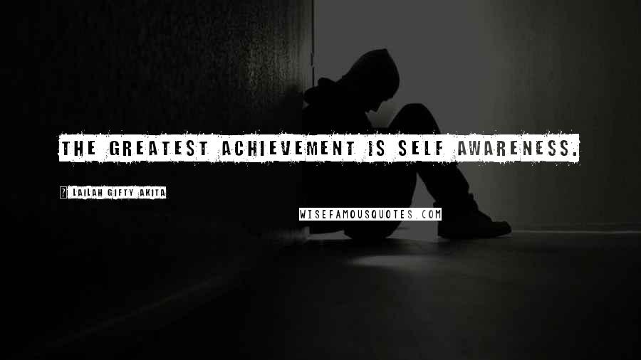 Lailah Gifty Akita Quotes: The greatest achievement is self awareness.