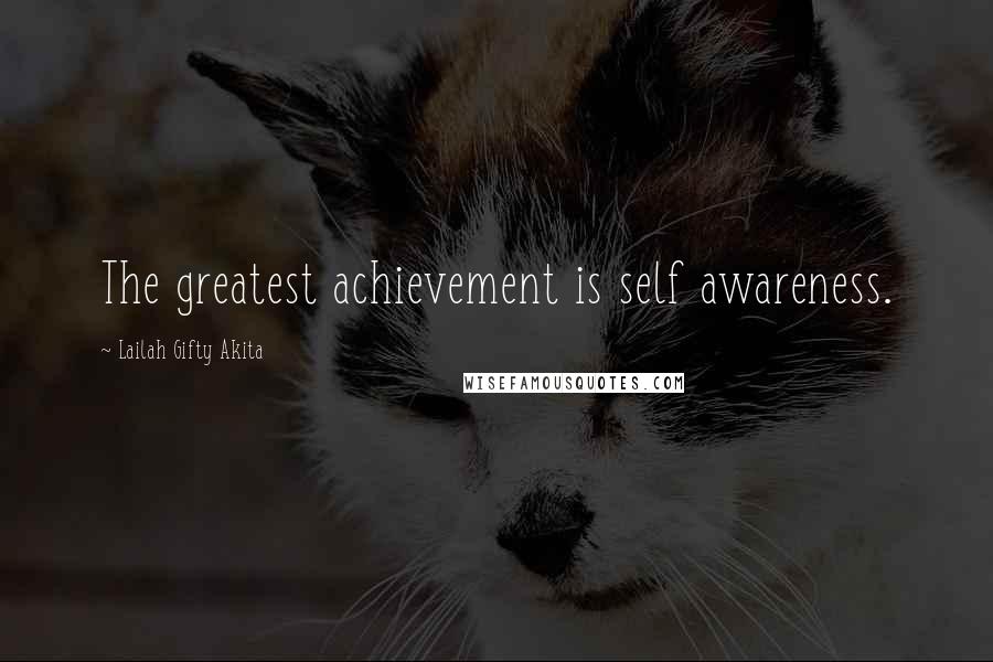 Lailah Gifty Akita Quotes: The greatest achievement is self awareness.