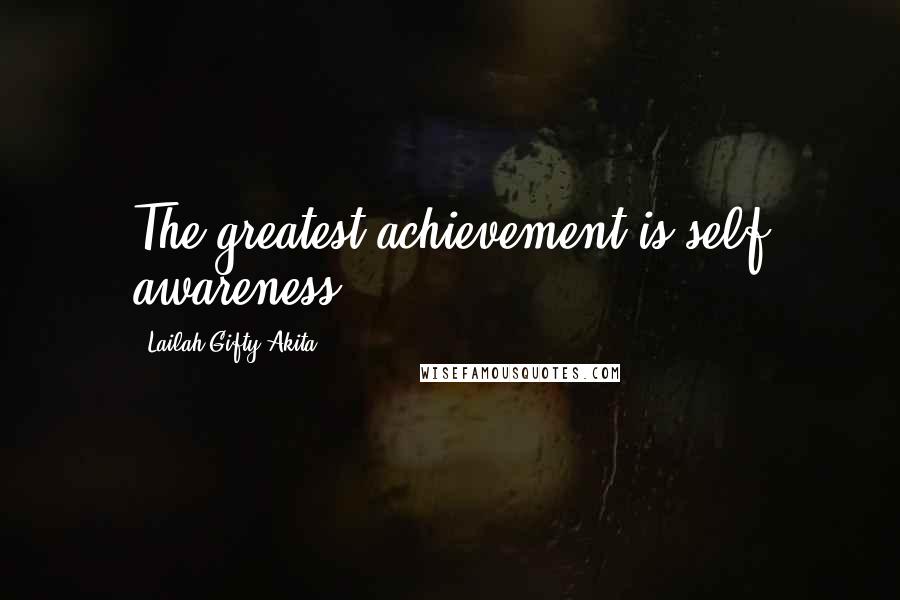 Lailah Gifty Akita Quotes: The greatest achievement is self awareness.