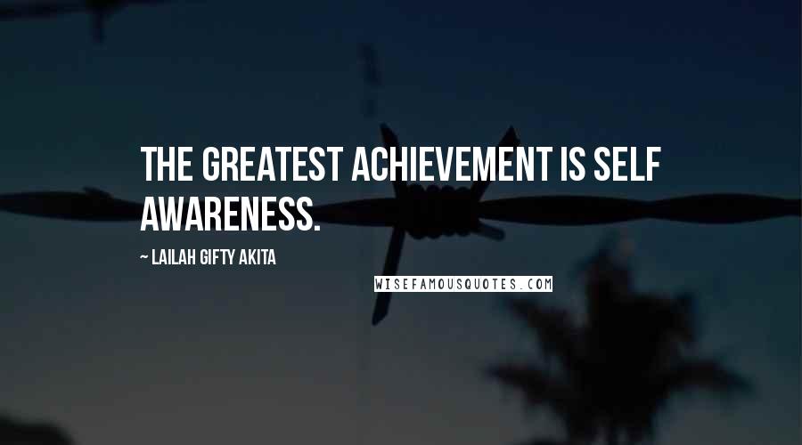 Lailah Gifty Akita Quotes: The greatest achievement is self awareness.