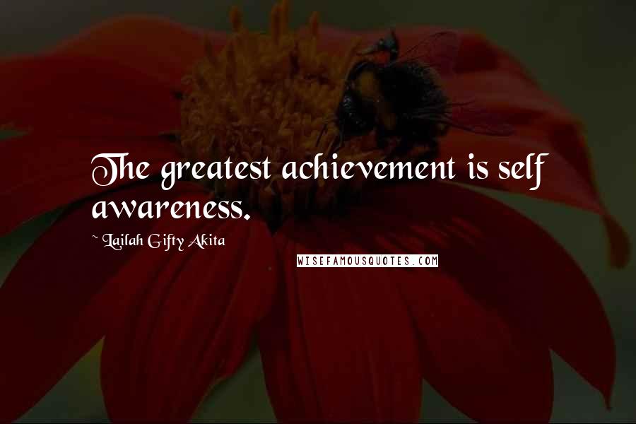 Lailah Gifty Akita Quotes: The greatest achievement is self awareness.