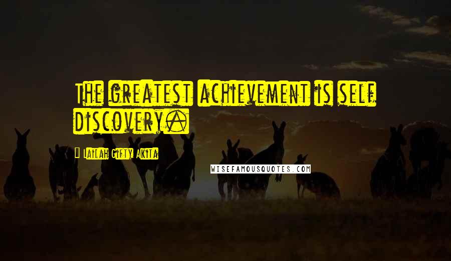 Lailah Gifty Akita Quotes: The greatest achievement is self discovery.