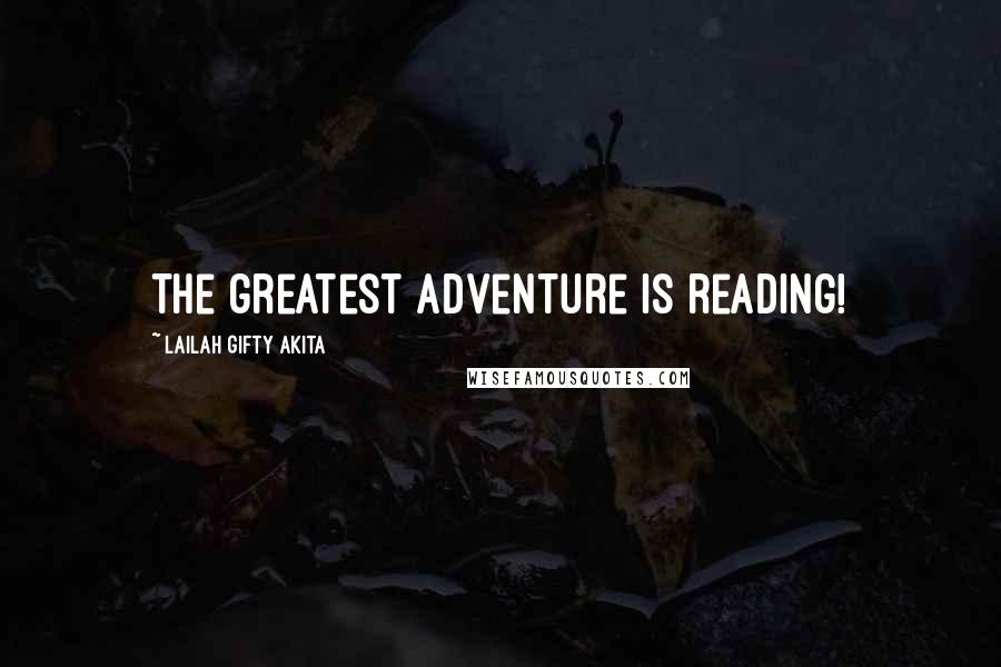 Lailah Gifty Akita Quotes: The greatest adventure is reading!