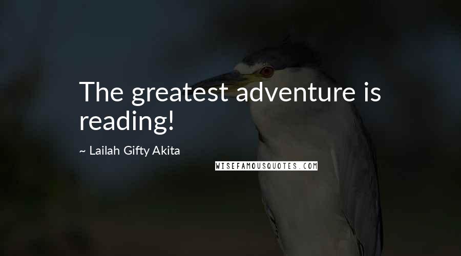 Lailah Gifty Akita Quotes: The greatest adventure is reading!