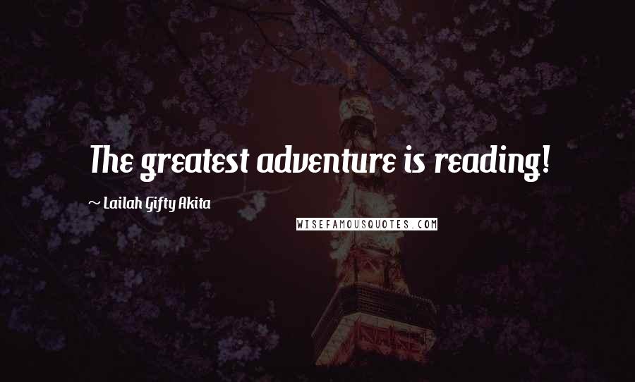 Lailah Gifty Akita Quotes: The greatest adventure is reading!