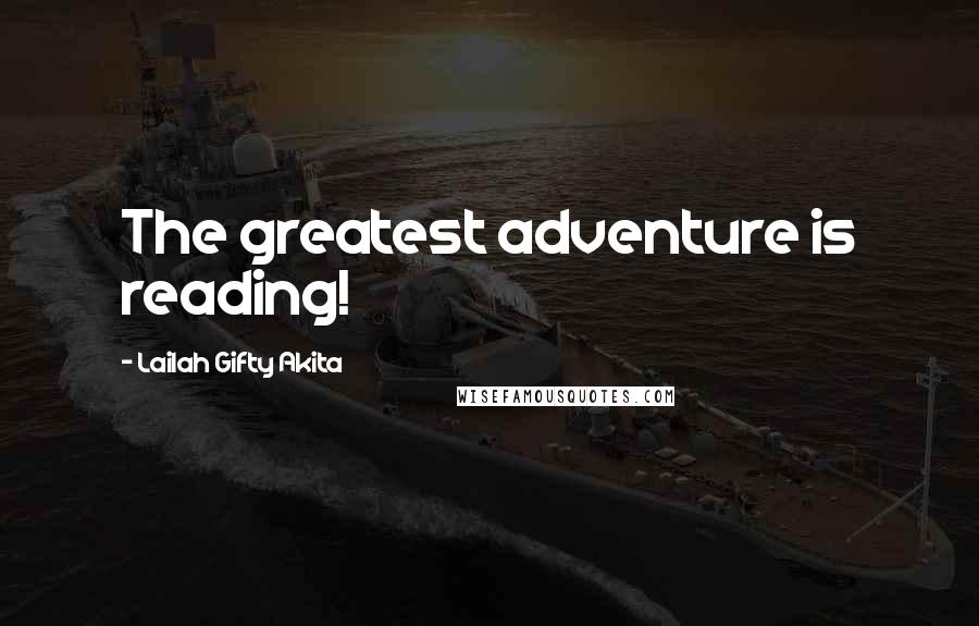 Lailah Gifty Akita Quotes: The greatest adventure is reading!